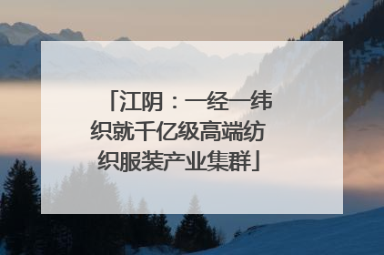 江阴：一经一纬织就千亿级高端纺织服装产业集群