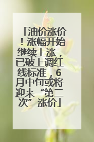 油价涨价！涨幅开始继续上涨，已破上调红线标准，6月中旬或将迎来“第二次”涨价