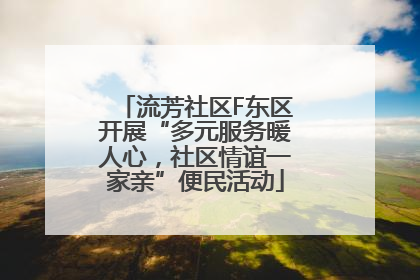 流芳社区F东区开展“多元服务暖人心，社区情谊一家亲”便民活动