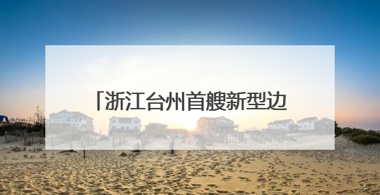 浙江台州首艘新型边检执法艇正式归建