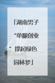 湖南男子“单腿创业”撑起绿色园林梦