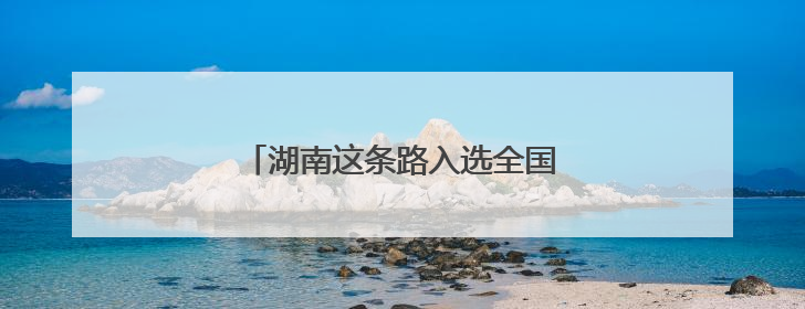 湖南这条路入选全国“十大最美农村路”