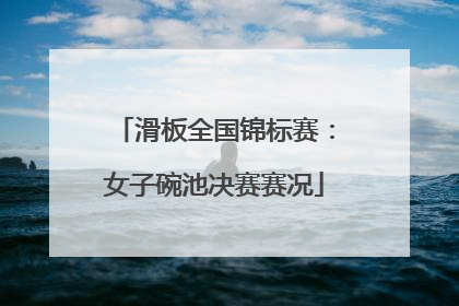 滑板全国锦标赛：女子碗池决赛赛况