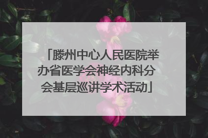 滕州中心人民医院举办省医学会神经内科分会基层巡讲学术活动