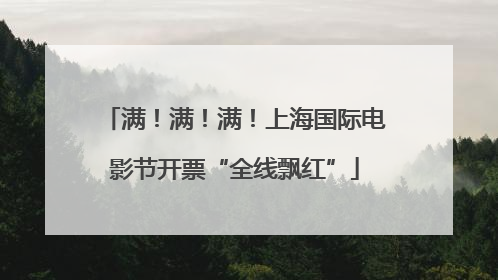 满！满！满！上海国际电影节开票“全线飘红”