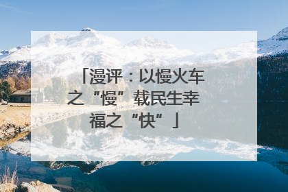 漫评：以慢火车之“慢”载民生幸福之“快”
