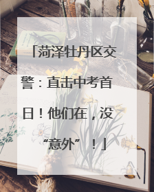 菏泽牡丹区交警：直击中考首日！他们在，没“意外”！