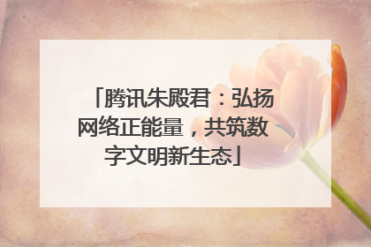 腾讯朱殿君：弘扬网络正能量，共筑数字文明新生态