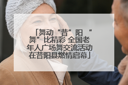 舞动“昔”阳 “舞”比精彩 全国老年人广场舞交流活动在昔阳县燃情启幕