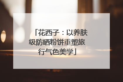 花西子：以养肤级防晒粉饼重塑旅行气色美学