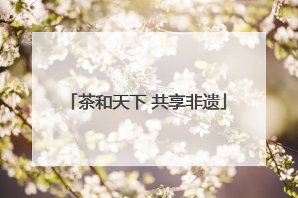 茶和天下 共享非遗