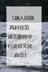 融入国潮风科技范 湖北随州举行炎帝文化庙会