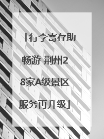 行李寄存助畅游 荆州28家A级景区服务再升级