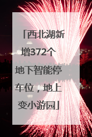 西北湖新增372个地下智能停车位，地上变小游园