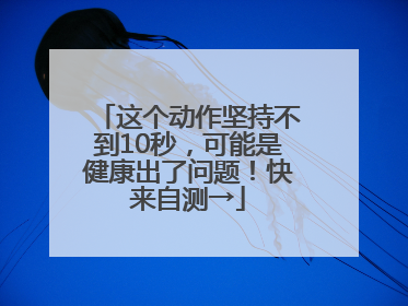 这个动作坚持不到10秒，可能是健康出了问题！快来自测→