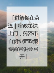 进解促在菏泽｜将政策送上门，菏泽市自贸协定政策专题宣讲会召开