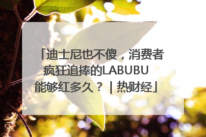 迪士尼也不傻，消费者疯狂追捧的LABUBU能够红多久？｜热财经