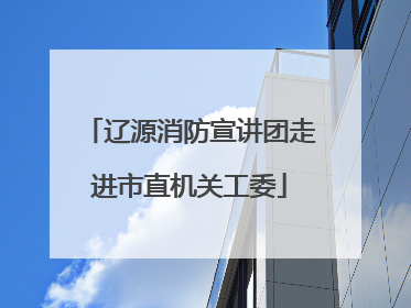 辽源消防宣讲团走进市直机关工委