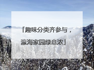 趣味分类齐参与，瀛海家园绿意浓