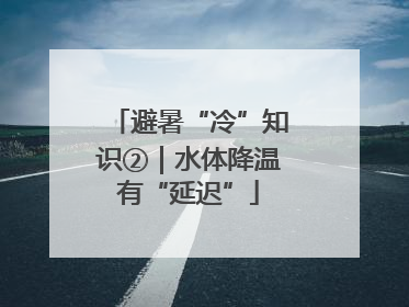 避暑“冷”知识②｜水体降温有“延迟”