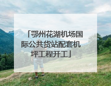 鄂州花湖机场国际公共货站配套机坪工程开工
