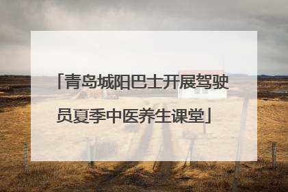 青岛城阳巴士开展驾驶员夏季中医养生课堂
