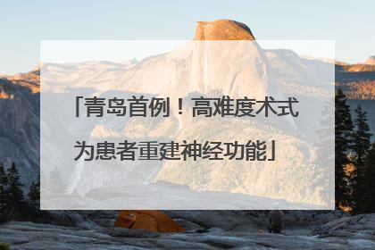 青岛首例！高难度术式为患者重建神经功能