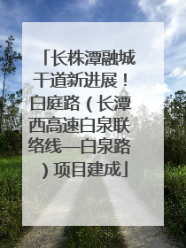 长株潭融城干道新进展！白庭路（长潭西高速白泉联络线—白泉路）项目建成