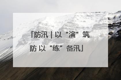 防汛｜以“演”筑防 以“练”备汛