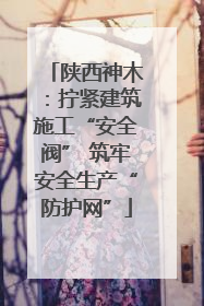 陕西神木：拧紧建筑施工“安全阀” 筑牢安全生产“防护网”