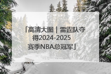 高清大图｜雷霆队夺得2024-2025赛季NBA总冠军