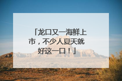 龙口又一海鲜上市，不少人夏天就好这一口！