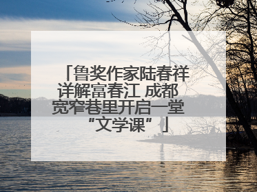 鲁奖作家陆春祥详解富春江 成都宽窄巷里开启一堂“文学课”