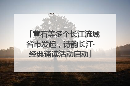 黄石等多个长江流域省市发起，诗韵长江·经典诵读活动启动