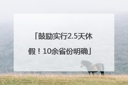 鼓励实行2.5天休假！10余省份明确