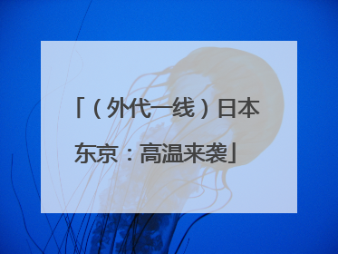 （外代一线）日本东京：高温来袭
