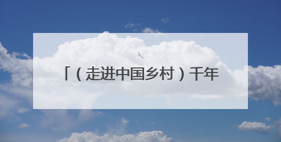 （走进中国乡村）千年元坑镇：旧矿新生融古韵 原味乡俗引客来