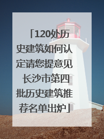 120处历史建筑如何认定请您提意见 长沙市第四批历史建筑推荐名单出炉