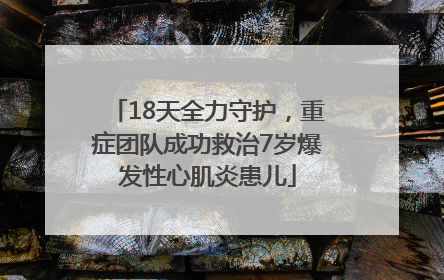 18天全力守护，重症团队成功救治7岁爆发性心肌炎患儿