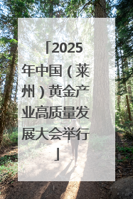 2025年中国（莱州）黄金产业高质量发展大会举行