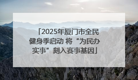 2025年厦门市全民健身季启动 将“为民办实事”刻入赛事基因