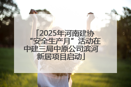 2025年河南建协“安全生产月”活动在中建三局中原公司滨河新居项目启动