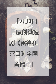 7月1日，原创微短剧《雷锋在营口》全网首播！