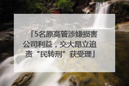 5名原高管涉嫌损害公司利益，交大昂立追责“民转刑”获受理