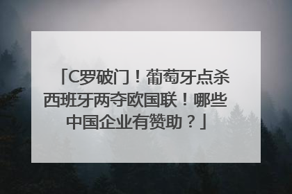 C罗破门！葡萄牙点杀西班牙两夺欧国联！哪些中国企业有赞助？