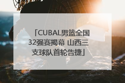 CUBAL男篮全国32强赛揭幕 山西三支球队首轮告捷