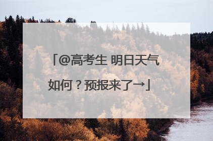 @高考生 明日天气如何？预报来了→