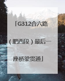 G312合六路（肥西段）最后一座桥梁贯通